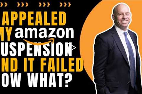 I Appealed My Amazon Suspension and It Failed! Now what?