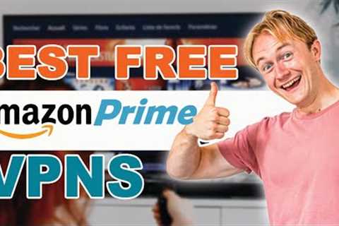 The Best Free VPNs for Watching Amazon Prime Video
